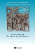 Cover: Between Worlds: The Age of the Jagiellonians - Peter Lang Verlag