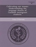 Cover: Cultivating Our Mosaic: Understanding the Language Choices of Canadian Immigrant Students - Proquest, Umi Dissertation Publishing
