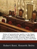 Cover: Status of Groundwater Quality in the Upper Santa Ana Watershed, November 2006-March 2007-California Gama Priority Basin Project - Bibliogov