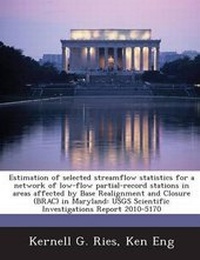 Enlarge image Cover: Estimation of Selected Streamflow Statistics for a Network of Low-Flow Partial-Record Stations in Areas Affected by Base Realignment and Closure (Brac) in Maryland - BiblioBazaar, LLC