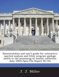 Enlarge image Cover: Documentation and User's Guide for Interactive Spectral Analysis and Filter Program Package Useful in the Processing of Seismic Reflection Data - Bibliogov