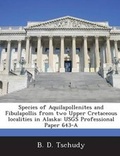 Cover: Species of Aquilapollenites and Fibulapollis from Two Upper Cretaceous Localities in Alaska - Bibliogov