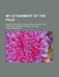 Abbildung von: My Attainment of the Pole; Being the Record of the Expedition That First Reached the Boreal Center, 1907-1909 - Rarebooksclub.com
