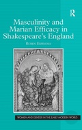 Cover: Masculinity and Marian Efficacy in Shakespeare's England - Routledge
