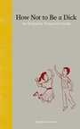 Cover: How Not to Be a Dick - Zest Books