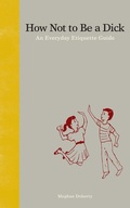 Cover: How Not to Be a Dick - Zest Books