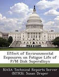 Cover: Effect of Environmental Exposures on Fatigue Life of P/M Disk Superalloys - Bibliogov