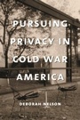 Cover: Pursuing Privacy in Cold War America - Columbia University Press