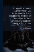 Cover: Plato Poetarum Exagitator Seu Platonis de Poesi Poetisque Iudicia Et Decreta Ex Eius Operibus Collecta Atque Illustata - Nabu Press