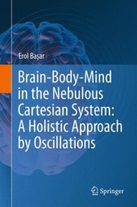 Enlarge image Cover: Brain-Body-Mind in the Nebulous Cartesian System: A Holistic Approach by Oscillations - Springer