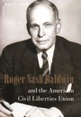 Cover: Roger Nash Baldwin and the American Civil Liberties Union - Columbia University Press