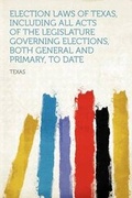 Cover: Election Laws of Texas, Including All Acts of the Legislature Governing Elections, Both General and Primary, to Date - HardPress Ltd