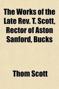 Cover: The Works of the Late REV. T. Scott, Rector of Aston Sanford, Bucks (Volume 1) - General Books