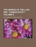 Cover: The Works of the Late REV. Thomas Scott Volume 9 - Rarebooksclub.com