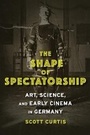 Cover: The Shape of Spectatorship - Columbia University Press