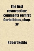 Cover: The First Resurrection; Comments on First Corinthians, Chap. XV - General Books