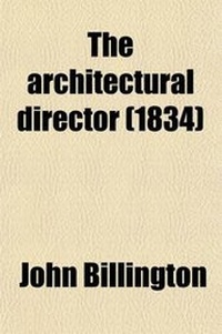 Enlarge image Cover: The Architectural Director; Being a Guide to Builders, Draughtsmen, Students, Workmen, in the Study, Design, and Execution of Architecture - General Books
