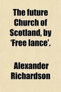 Cover: The Future Church of Scotland, by 'Free Lance'. - General Books