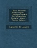 Cover: Beati Alphonsi Mariae Ligorii, ... Theologia Moralis in Compendium Redacta... Opera... Andrea Galani, ... - Saraswati Press