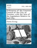 Cover: Ordinances of the Common Council of the City of Trenton; With the Acts of the Legislature Relative to Said City. - Gale, Making of Modern Law
