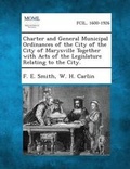Cover: Charter and General Municipal Ordinances of the City of the City of Marysville Together with Acts of the Legislature Relating to the City. - Gale, Making of Modern Law