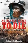 Cover: No Better Place to Die Ste-mere Eglise, June 1944: the Battle for La Fiere Bridge - Casemate Publishers