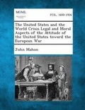 Cover: The United States and the World Crisis Legal and Moral Aspects of the Attitude of the United States Toward the European War - Gale, Making of Modern Law