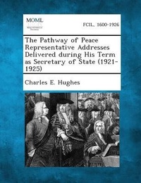Enlarge image Cover: The Pathway of Peace Representative Addresses Delivered During His Term as Secretary of State (1921-1925) - Gale, Making of Modern Law