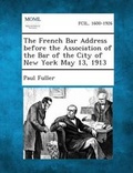 Cover: The French Bar Address Before the Association of the Bar of the City of New York May 13, 1913 - Gale, Making of Modern Law