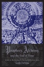 Cover: Prophecy, Alchemy, and the End of Time - Columbia University Press