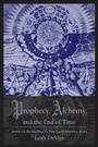 Cover: Prophecy, Alchemy, and the End of Time - Columbia University Press