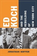 Cover: Ed Koch and the Rebuilding of New York City - Columbia University Press