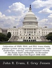 Enlarge image Cover: Calibration of Ps09, Ps10, and Ps11 Trans-Alaska Pipeline System Strong-Motion Instruments, with Acceleration, Velocity, and Displacement Records of T - Bibliogov