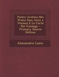 Cover: Pietro Aretino Nei Primi Suoi Anni a Venezia E La Corte Dei Gonzaga - Nabu Press