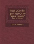 Cover: Memoirs of the Life of Wm. Henry West Betty, Known by the Name of the Young Roscius - Nabu Press