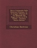 Cover: Breve Compendio Della Dottrina Cristiana, Tr. in Lingua Albanese Da Un Nazionale Del Regno Di Servia [J.N. Casasi]. - Nabu Press