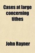 Cover: Cases at Large Concerning Tithes Volume 2; Containing All the Resolutions of the Respective Courts of Equity, Particularly Those of the Exchequer, Taken from the Printed Reports, and Manuscript Collections, Mostly by Sir Samuel Dodd, Late Lord Chief Baron, - Rarebooksclub.com