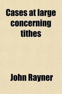 Enlarge image Cover: Cases at Large Concerning Tithes Volume 2; Containing All the Resolutions of the Respective Courts of Equity, Particularly Those of the Exchequer, Taken from the Printed Reports, and Manuscript Collections, Mostly by Sir Samuel Dodd, Late Lord Chief Baron, - Rarebooksclub.com