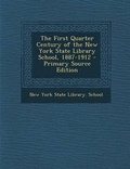 Cover: The First Quarter Century of the New York State Library School, 1887-1912 - Nabu Press
