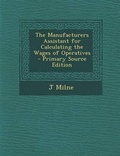 Cover: The Manufacturers Assistant for Calculating the Wages of Operatives - Nabu Press