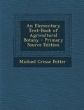 Cover: An Elementary Text-Book of Agricultural Botany - Nabu Press