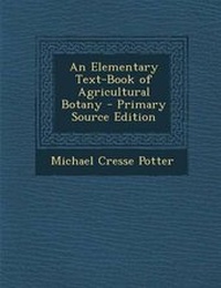 Enlarge image Cover: An Elementary Text-Book of Agricultural Botany - Nabu Press