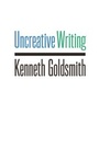 Cover: Uncreative Writing - Columbia University Press
