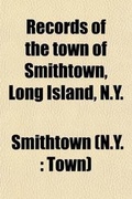 Cover: Records of the Town of Smithtown, Long Island, N.Y.; With Other Ancient Documents of Historic Value - General Books