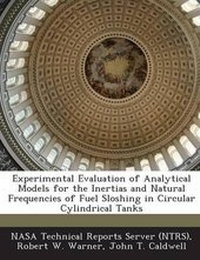 Enlarge image Cover: Experimental Evaluation of Analytical Models for the Inertias and Natural Frequencies of Fuel Sloshing in Circular Cylindrical Tanks - Bibliogov