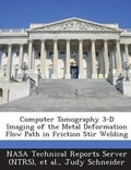 Cover: Computer Tomography 3-D Imaging of the Metal Deformation Flow Path in Friction Stir Welding - Bibliogov