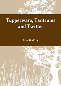 Enlarge image Cover: Tupperware, Tantrums and Twitter - Lulu.com