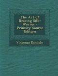 Cover: The Art of Rearing Silk-Worms - Nabu Press