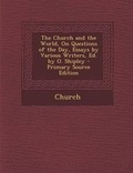 Cover: The Church and the World, on Questions of the Day, Essays by Various Writers, Ed. by O. Shipley - Nabu Press