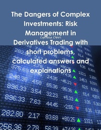 Abbildung von: The Dangers of Complex Investments: Risk Management in Derivatives Trading with Short Problems, Calculated Answers and Explanations - Lulu.com